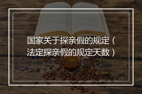 国家关于探亲假的规定（法定探亲假的规定天数）