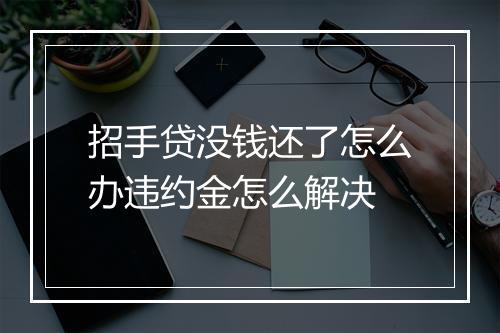 招手贷没钱还了怎么办违约金怎么解决