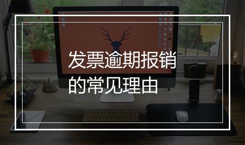 发票逾期报销的常见理由