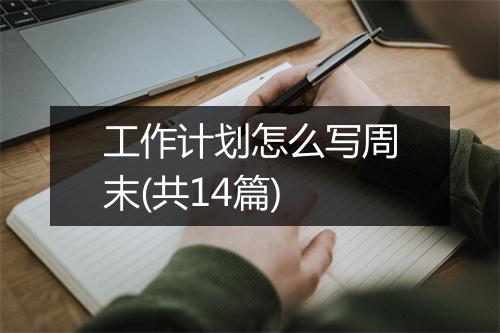 工作计划怎么写周末(共14篇)