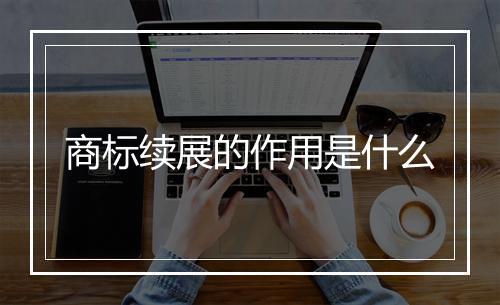 商标续展的作用是什么