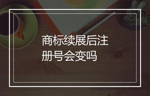 商标续展后注册号会变吗