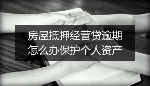 房屋抵押经营贷逾期怎么办保护个人资产