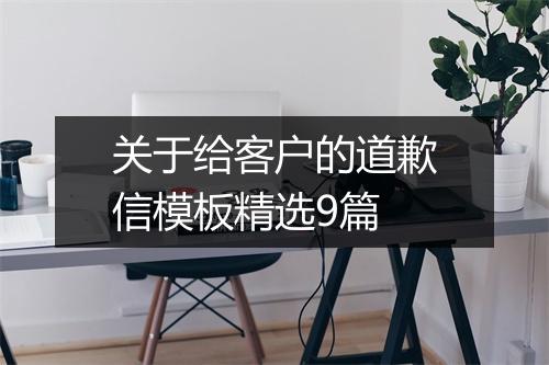 关于给客户的道歉信模板精选9篇