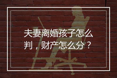 夫妻离婚孩子怎么判，财产怎么分？