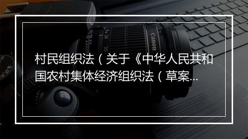 村民组织法（关于《中华人民共和国农村集体经济组织法（草案）》的说明）