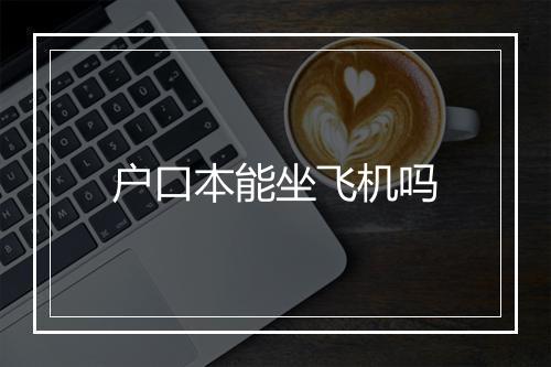 户口本能坐飞机吗
