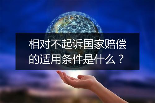 相对不起诉国家赔偿的适用条件是什么？