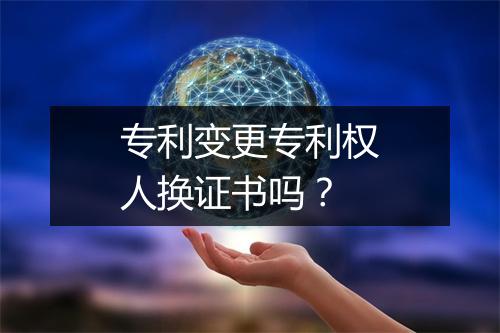 专利变更专利权人换证书吗？