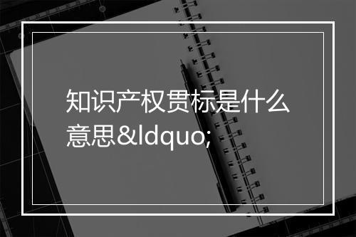 知识产权贯标是什么意思“