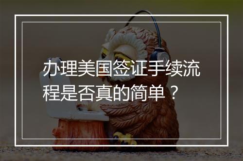 办理美国签证手续流程是否真的简单？
