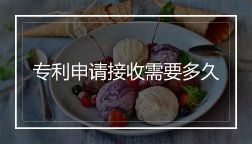 专利申请接收需要多久