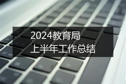 2024教育局上半年工作总结