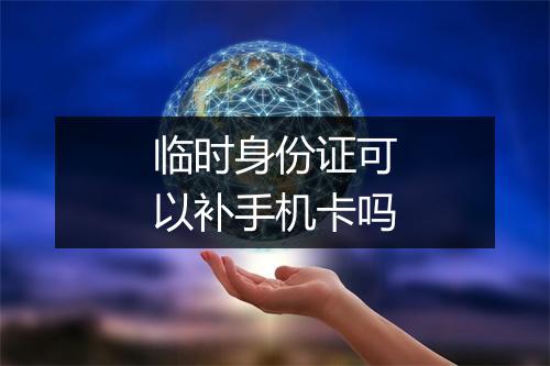 临时身份证可以补手机卡吗