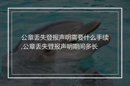 公章丢失登报声明需要什么手续,公章丢失登报声明期间多长