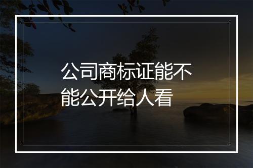 公司商标证能不能公开给人看