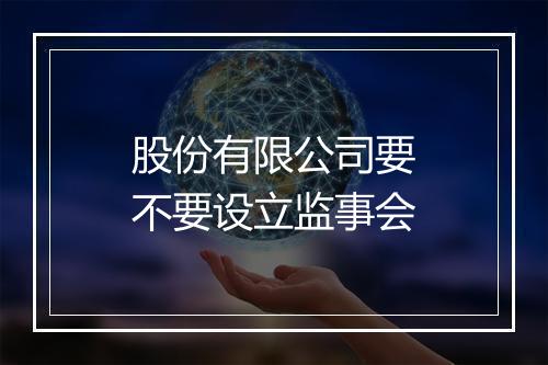 股份有限公司要不要设立监事会