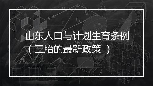 山东人口与计划生育条例（三胎的最新政策 ）