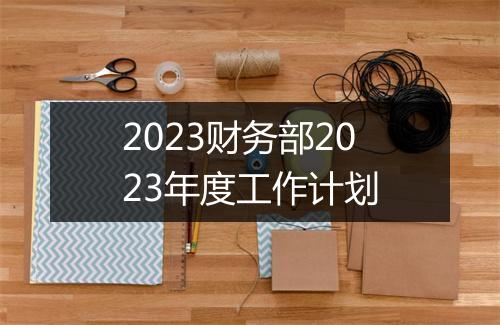 2023财务部2023年度工作计划