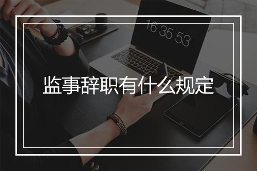 监事辞职有什么规定