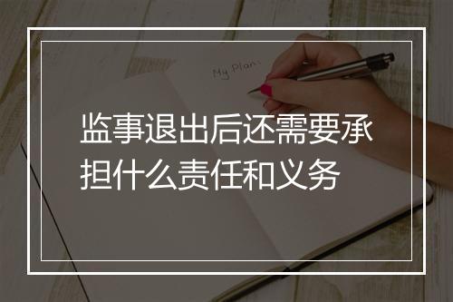 监事退出后还需要承担什么责任和义务