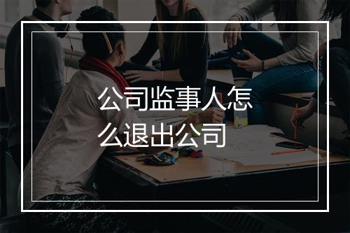公司监事人怎么退出公司