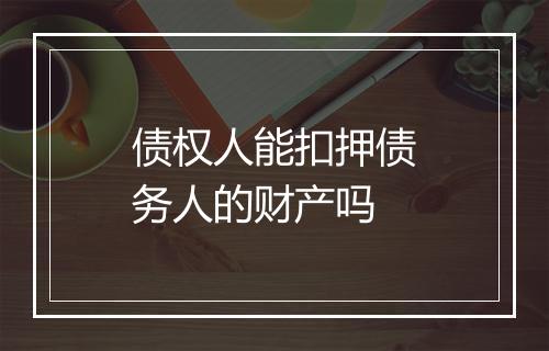 债权人能扣押债务人的财产吗