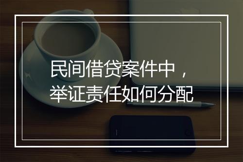 民间借贷案件中，举证责任如何分配