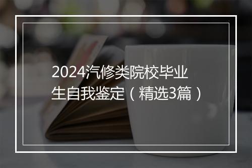 2024汽修类院校毕业生自我鉴定（精选3篇）