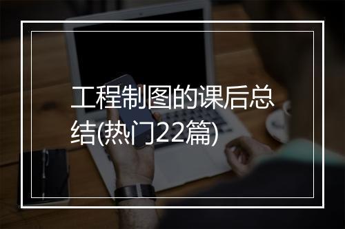 工程制图的课后总结(热门22篇)