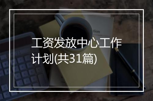 工资发放中心工作计划(共31篇)