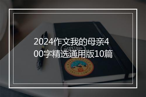 2024作文我的母亲400字精选通用版10篇