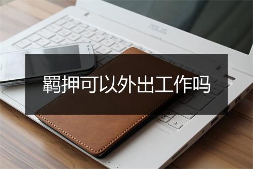 羁押可以外出工作吗