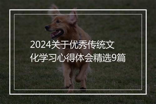 2024关于优秀传统文化学习心得体会精选9篇