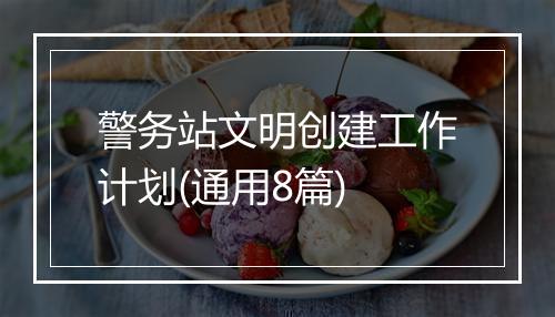 警务站文明创建工作计划(通用8篇)