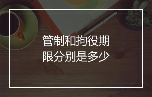 管制和拘役期限分别是多少