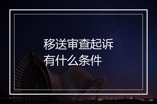 移送审查起诉有什么条件