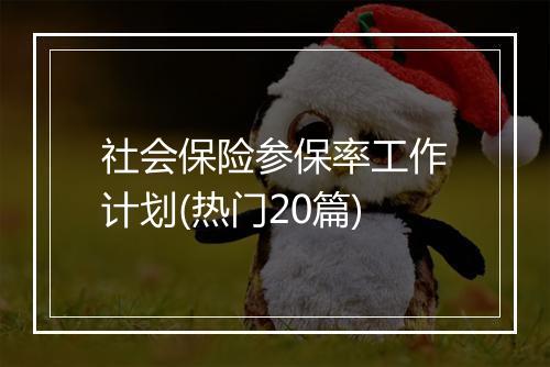 社会保险参保率工作计划(热门20篇)