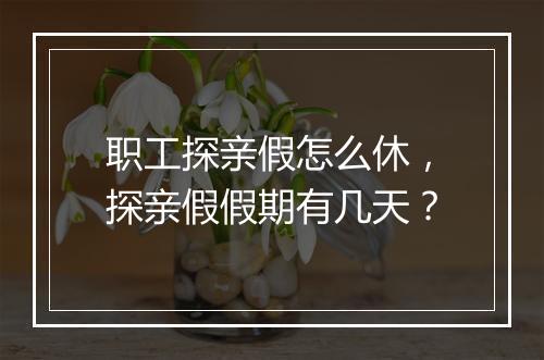 职工探亲假怎么休，探亲假假期有几天？