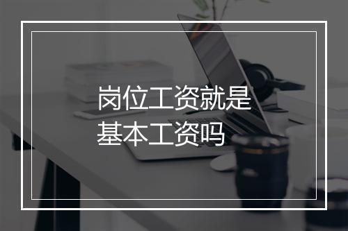 岗位工资就是基本工资吗