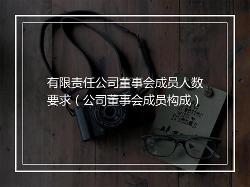 有限责任公司董事会成员人数要求（公司董事会成员构成）