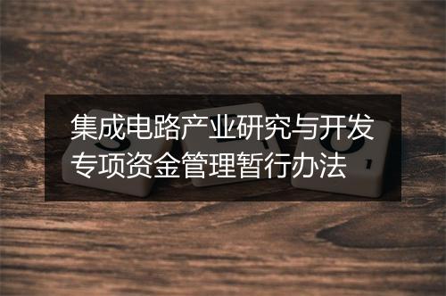 集成电路产业研究与开发专项资金管理暂行办法