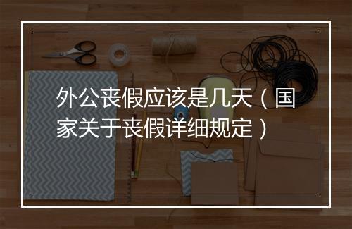 外公丧假应该是几天（国家关于丧假详细规定）
