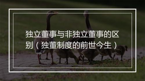 独立董事与非独立董事的区别（独董制度的前世今生）