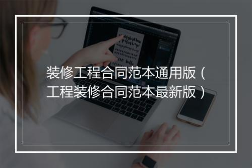 装修工程合同范本通用版（工程装修合同范本最新版）