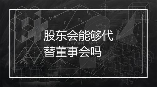 股东会能够代替董事会吗