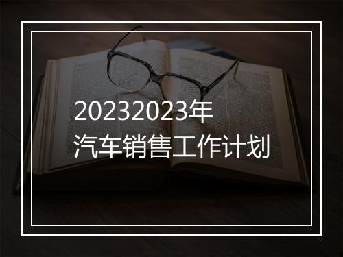 20232023年汽车销售工作计划