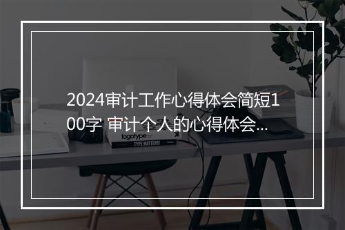 2024审计工作心得体会简短100字 审计个人的心得体会精品10篇