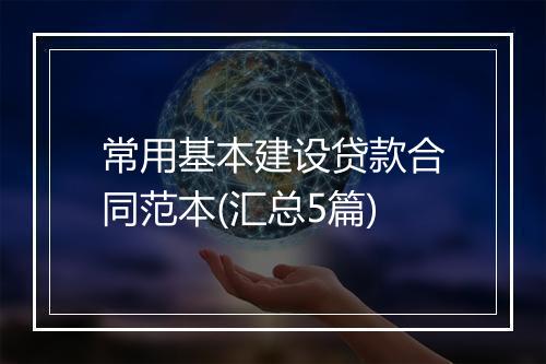 常用基本建设贷款合同范本(汇总5篇)