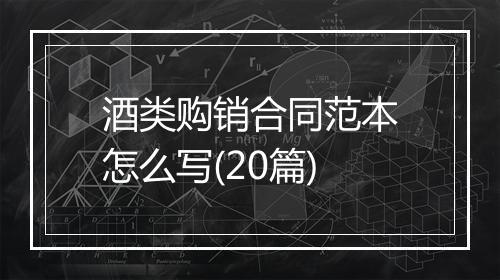 酒类购销合同范本怎么写(20篇)